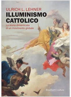 ILLUMINISMO CATTOLICO LA STORIA DIMENTICATA DI UN MOVIMENTO GLOBALE