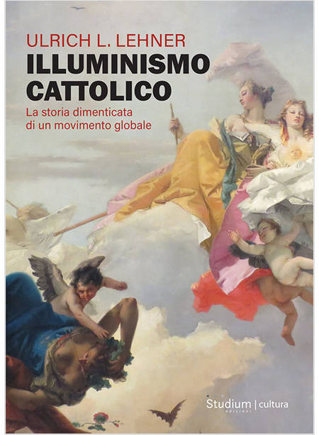 ILLUMINISMO CATTOLICO LA STORIA DIMENTICATA DI UN MOVIMENTO GLOBALE