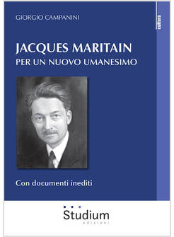 JACQUES MARITAIN PER UN NUOVO UMANESIMO