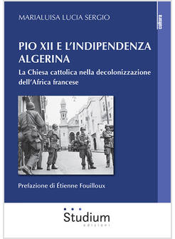 PIO XII E L'INDIPENDENZA ALGERINA. LA CHIESA CATTOLICA NELLA DECOLONIZZAZIONE