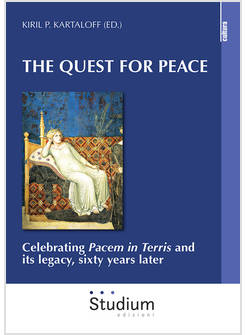 QUEST FOR PEACE. CELEBRATING &laquo;PACEM IN TERRIS&raquo; AND ITS LEGACY, SIXTY YEARS LATE