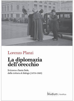 DIPLOMAZIA DELL'ORECCHIO. SVIZZERA E SANTA SEDE, DALLA ROTTURA AL DIALOGO (1873-