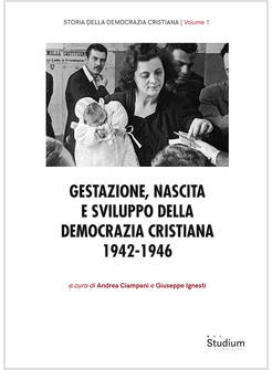 GESTAZIONE, NASCITA E SVILUPPO DELLA DEMOCRAZIA CRISTIANA 1942-1946