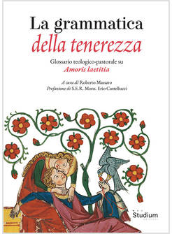 LA GRAMMATICA DELLA TENEREZZA GLOSSARIO TEOLOGICO-PASTORALE SU AMORIS LAETITIA 