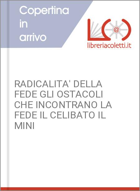 RADICALITA' DELLA FEDE GLI OSTACOLI CHE INCONTRANO LA FEDE IL CELIBATO IL MINI