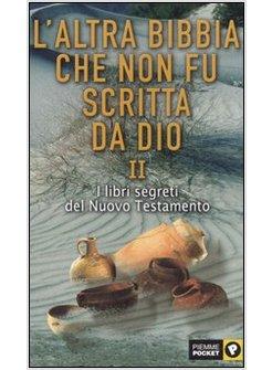 ALTRA BIBBIA CHE NON FU SCRITTA DA DIO II - I LIBRI SEGRETI DEL NUOVO TESTAMENTO