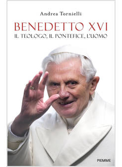 BENEDETTO XVI IL TEOLOGO, IL PONTEFICE, L'UOMO
