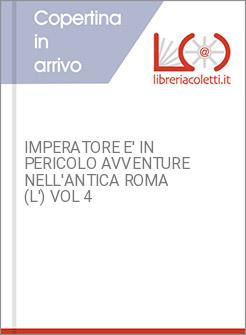 IMPERATORE E' IN PERICOLO AVVENTURE NELL'ANTICA ROMA (L') VOL 4