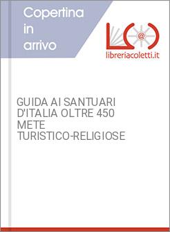 GUIDA AI SANTUARI D'ITALIA OLTRE 450 METE TURISTICO-RELIGIOSE
