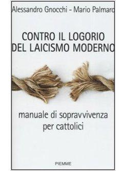 CONTRO IL LOGORIO DEL LAICISMO MODERNO MANUALE DI SOPRAVVIVENZA PER CATTOLICI