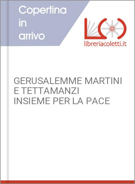 GERUSALEMME MARTINI E TETTAMANZI INSIEME PER LA PACE