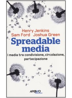 SPREADABLE MEDIA. I MEDIA TRA CONDIVISIONE, CIRCOLAZIONE, PARTECIPAZIONE