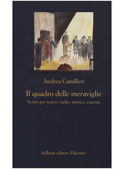 IL QUADRO DELLE MERAVIGLIE. SCRITTI PER TEATRO, RADIO, MUSICA, CINEMA