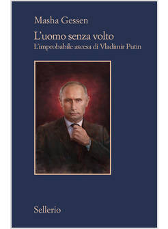 L'UOMO SENZA VOLTO L'IMPROBABILE ASCESA DI VLADIMIR PUTIN 