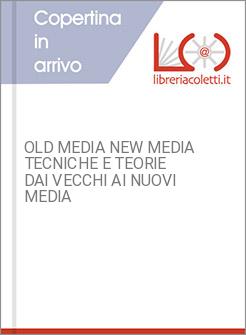OLD MEDIA NEW MEDIA TECNICHE E TEORIE DAI VECCHI AI NUOVI MEDIA