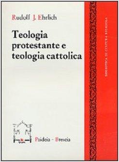 TEOLOGIA PROTESTANTE E TEOLOGIA CATTOLICA