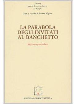 PARABOLA DEGLI INVITATI AL BANCHETTO DAGLI EVANGELISTI A GESU' (LA)