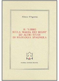 LIBRO SULLA MAGIA DEI SEGNI ED ALTRI STUDI DI FILOLOGIA SPAGNOLA (IL)