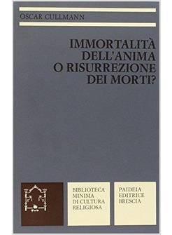 IMMORTALITA' DELL'ANIMA O RISURREZIONE DEI MORTI? LA TESTIMONIANZA DEL NUOVO