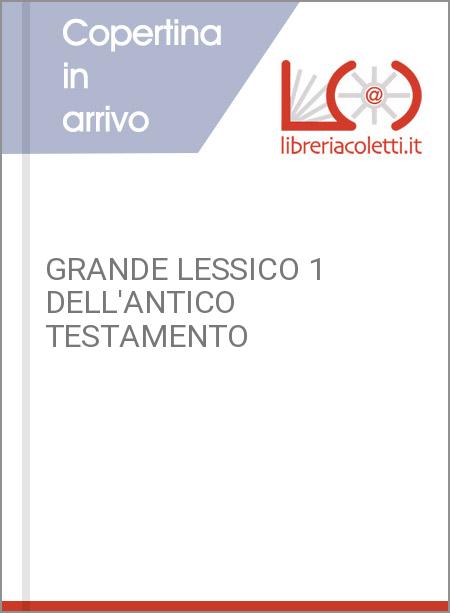 GRANDE LESSICO 1 DELL'ANTICO TESTAMENTO