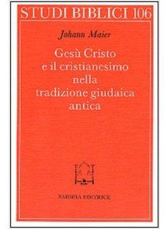 GESU' CRISTO E IL CRISTIANESIMO NELLA TRADIZIONE GIUDAICA ANTICA