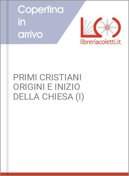 PRIMI CRISTIANI ORIGINI E INIZIO DELLA CHIESA (I)