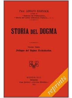 STORIA DEL DOGMA 3 RIST. ANAST. 1913). VOL. 3: SVILUPPO DEL DOGMA ECCLESIASTICO