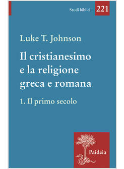 IL CRISTIANESIMO E LA RELIGIONE GRECA E ROMANA VOL. 1 IL PRIMO SECOLO