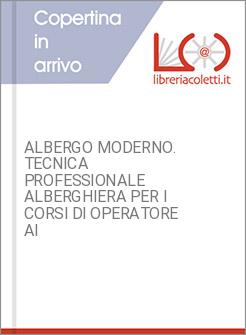 ALBERGO MODERNO. TECNICA PROFESSIONALE ALBERGHIERA PER I CORSI DI OPERATORE AI