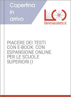 PIACERE DEI TESTI. CON E-BOOK. CON ESPANSIONE ONLINE. PER LE SCUOLE SUPERIORI (I