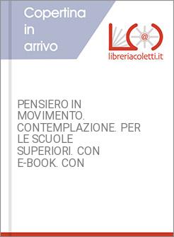 PENSIERO IN MOVIMENTO. CONTEMPLAZIONE. PER LE SCUOLE SUPERIORI. CON E-BOOK. CON 