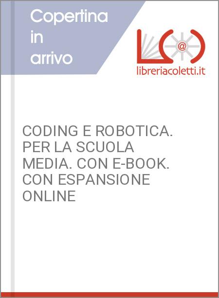 CODING E ROBOTICA. PER LA SCUOLA MEDIA. CON E-BOOK. CON ESPANSIONE ONLINE