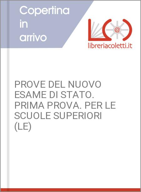 PROVE DEL NUOVO ESAME DI STATO. PRIMA PROVA. PER LE SCUOLE SUPERIORI (LE)