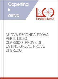 NUOVA SECONDA PROVA PER IL LICEO CLASSICO. PROVE DI LATINO-GRECO, PROVE DI GRECO