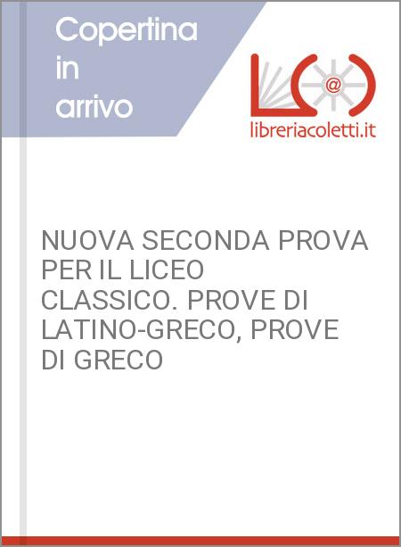 NUOVA SECONDA PROVA PER IL LICEO CLASSICO. PROVE DI LATINO-GRECO, PROVE DI GRECO