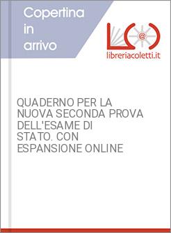 QUADERNO PER LA NUOVA SECONDA PROVA DELL'ESAME DI STATO. CON ESPANSIONE ONLINE