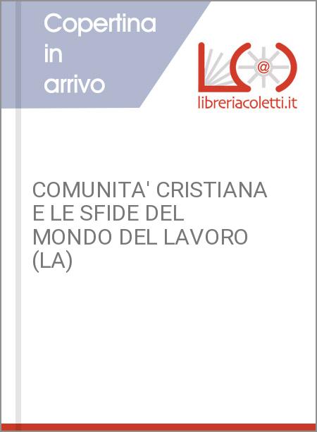 COMUNITA' CRISTIANA E LE SFIDE DEL MONDO DEL LAVORO (LA)
