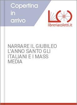 NARRARE IL GIUBILEO L'ANNO SANTO GLI ITALIANI E I MASS MEDIA