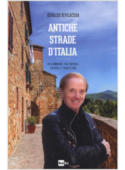 ANTICHE STRADE D'ITALIA. IN CAMMINO TRA BORGHI, SAPORI E TRADIZIONI