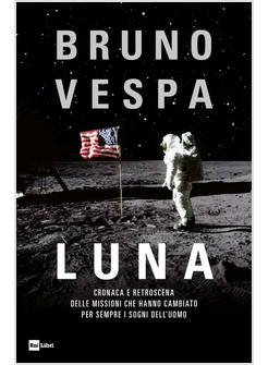 LUNA. CRONACA E RETROSCENA DELLE MISSIONI CHE HANNO CAMBIATO PER SEMPRE I SOGNI 