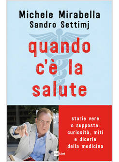 QUANDO C'E' LA SALUTE. STORIE VERE O SUPPOSTE: CURIOSITA', MITI E DICERIE