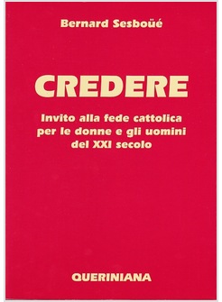 CREDERE INVITO ALLA FEDE CATTOLICA PER LE DONNE E GLI UOMINI DEL XXI SECOLO