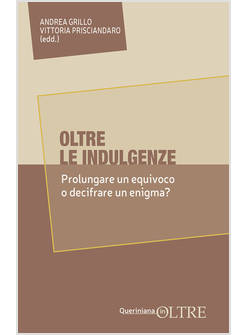 OLTRE LE INDULGENZE. PROLUNGARE UN EQUIVOCO O DECIFRARE UN ENIGMA?
