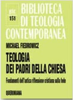 TEOLOGIA DEI PADRI DELLA CHIESA FONDAMENTI DELL'ANTICA RIFLESSIONE CRISTIANA 