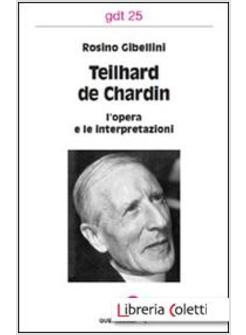 TEILHARD DE CHARDIN L'OPERA E LE INTERPRETAZIONI