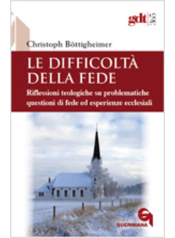 LE DIFFICOLTA' DELLA FEDE. RIFLESSIONI TEOLOGICHE SU PROBLEMATICHE QUESTIONI