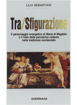 TRASFIGURAZIONE IL PERSONAGGIO EVANGELICO DI MARIA DI MAGDALA E IL MITO DELLA