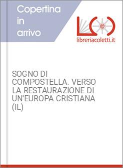 SOGNO DI COMPOSTELLA. VERSO LA RESTAURAZIONE DI UN'EUROPA CRISTIANA (IL)