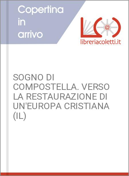 SOGNO DI COMPOSTELLA. VERSO LA RESTAURAZIONE DI UN'EUROPA CRISTIANA (IL)