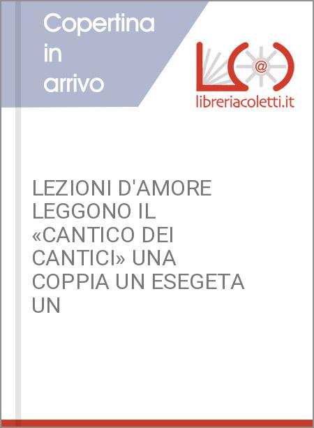 LEZIONI D'AMORE LEGGONO IL «CANTICO DEI CANTICI» UNA COPPIA UN ESEGETA UN